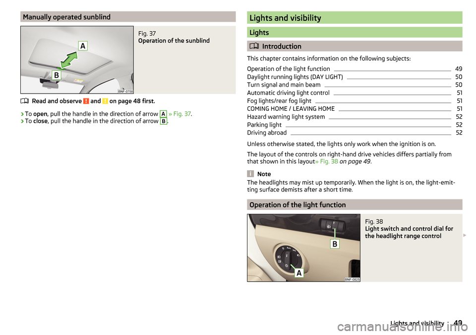 SKODA CITIGO 2016 1.G Owners Manual Manually operated sunblindFig. 37 
Operation of the sunblind
Read and observe  and  on page 48 first.
›
To open , pull the handle in the direction of arrow 
A
 » Fig. 37 .
›
To 
close , pull the 