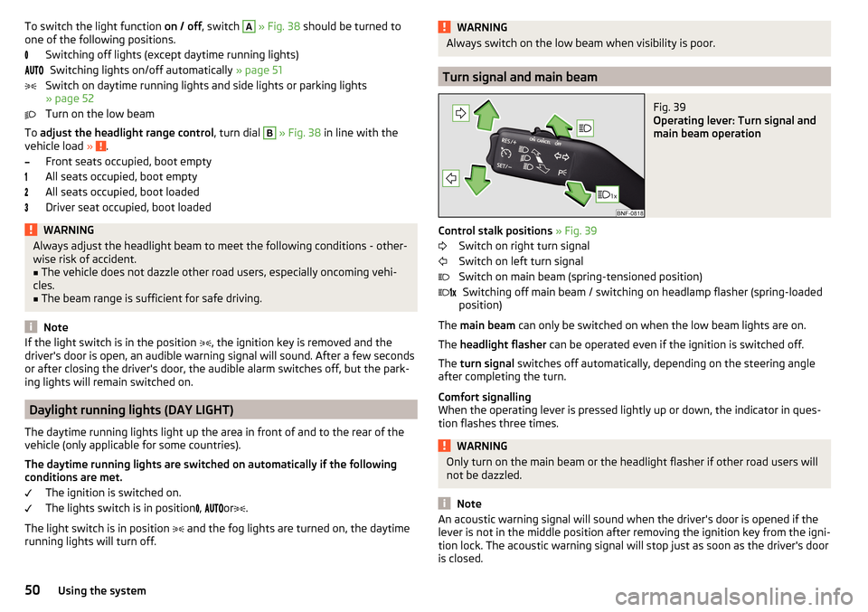 SKODA CITIGO 2016 1.G Workshop Manual To switch the light function on / off, switch A » Fig. 38 should be turned to
one of the following positions.
Switching off lights (except daytime running lights)Switching lights on/off automaticall SKODA CITIGO 2016 1.G Workshop Manual To switch the light function on / off, switch A » Fig. 38 should be turned to
one of the following positions.
Switching off lights (except daytime running lights)Switching lights on/off automaticall