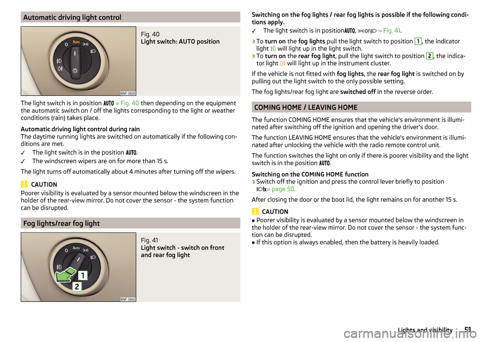 SKODA CITIGO 2016 1.G User Guide Automatic driving light controlFig. 40 
Light switch: AUTO position
The light switch is in position  
» Fig. 40  then depending on the equipment
the automatic switch on / off the lights c