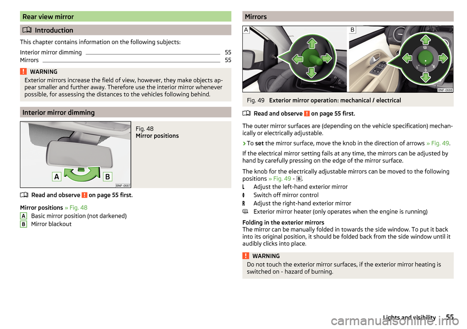SKODA CITIGO 2016 1.G Workshop Manual Rear view mirror
Introduction
This chapter contains information on the following subjects:
Interior mirror dimming
55
Mirrors
55WARNINGExterior mirrors increase the field of view, however, they mak SKODA CITIGO 2016 1.G Workshop Manual Rear view mirror
Introduction
This chapter contains information on the following subjects:
Interior mirror dimming
55
Mirrors
55WARNINGExterior mirrors increase the field of view, however, they mak