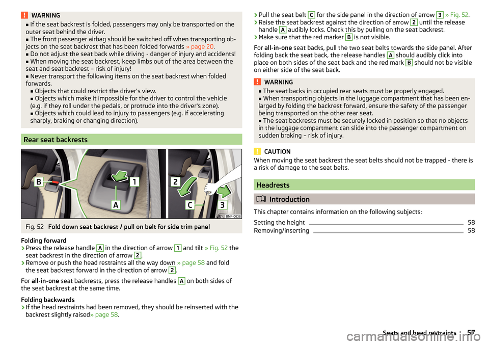 SKODA CITIGO 2016 1.G User Guide WARNING■If the seat backrest is folded, passengers may only be transported on the
outer seat behind the driver.■
The front passenger airbag should be switched off when transporting ob-
jects on th