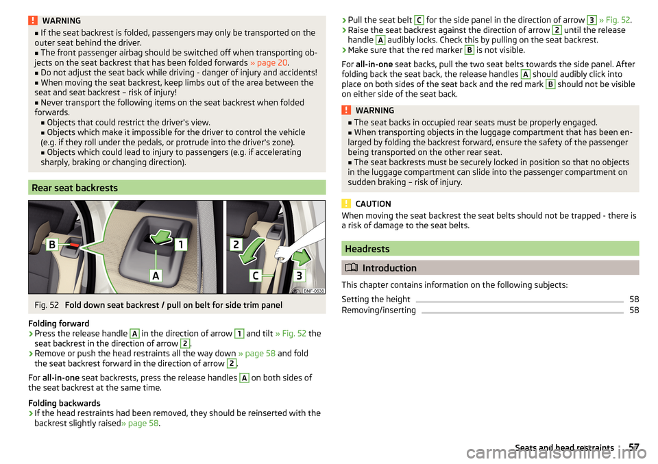 SKODA CITIGO 2016 1.G Workshop Manual WARNING■If the seat backrest is folded, passengers may only be transported on the
outer seat behind the driver.■
The front passenger airbag should be switched off when transporting ob-
jects on th