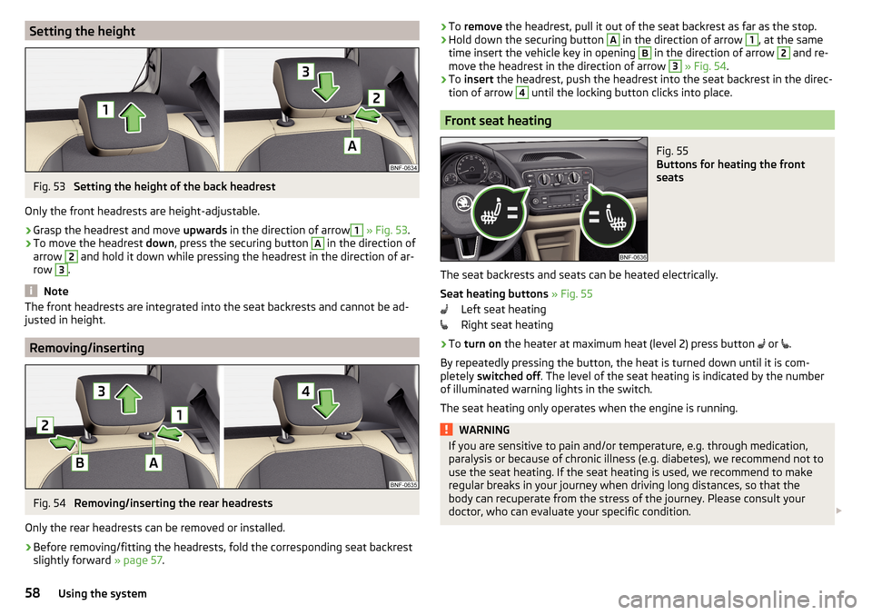 SKODA CITIGO 2016 1.G Workshop Manual Setting the heightFig. 53 
Setting the height of the back headrest
Only the front headrests are height-adjustable.
›
Grasp the headrest and move  upwards in the direction of arrow
1
 » Fig. 53 .
�