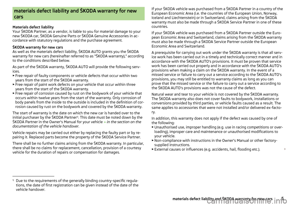 SKODA CITIGO 2016 1.G Owners Manual materials defect liability and ŠKODA warranty for new
cars
Materials defect liability
Your ŠKODA Partner, as a vendor, is liable to you for material damage to your
new ŠKODA car, ŠKODA Genuine Par SKODA CITIGO 2016 1.G Owners Manual materials defect liability and ŠKODA warranty for new
cars
Materials defect liability
Your ŠKODA Partner, as a vendor, is liable to you for material damage to your
new ŠKODA car, ŠKODA Genuine Par