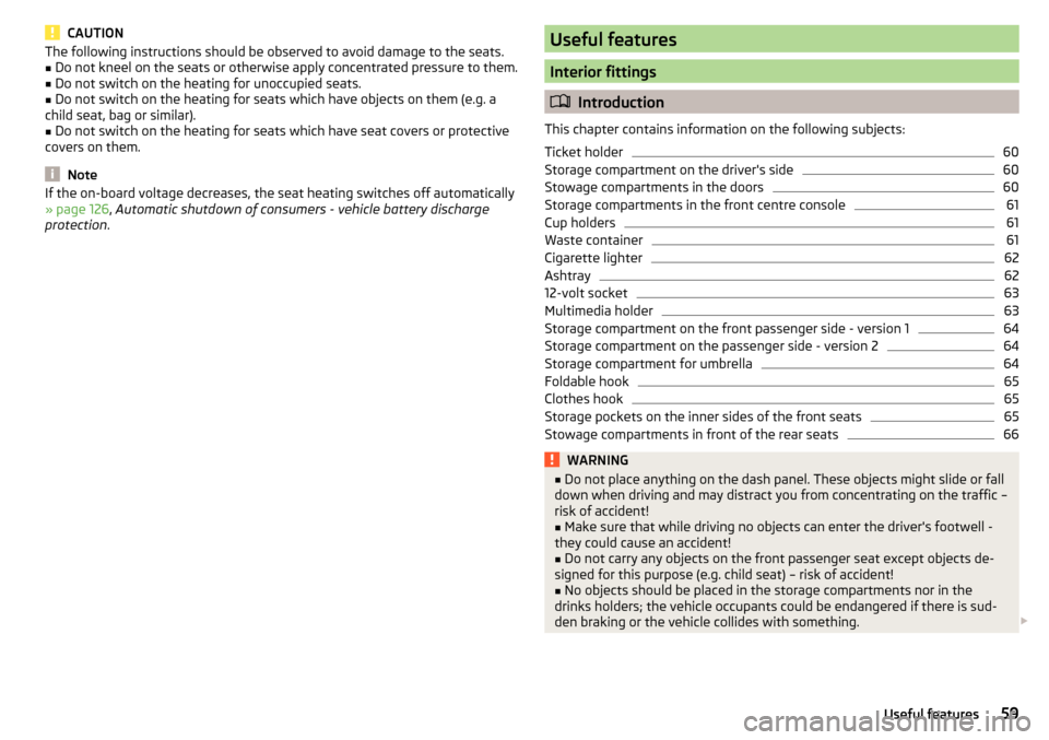 SKODA CITIGO 2016 1.G Repair Manual CAUTIONThe following instructions should be observed to avoid damage to the seats.■Do not kneel on the seats or otherwise apply concentrated pressure to them.■
Do not switch on the heating for uno