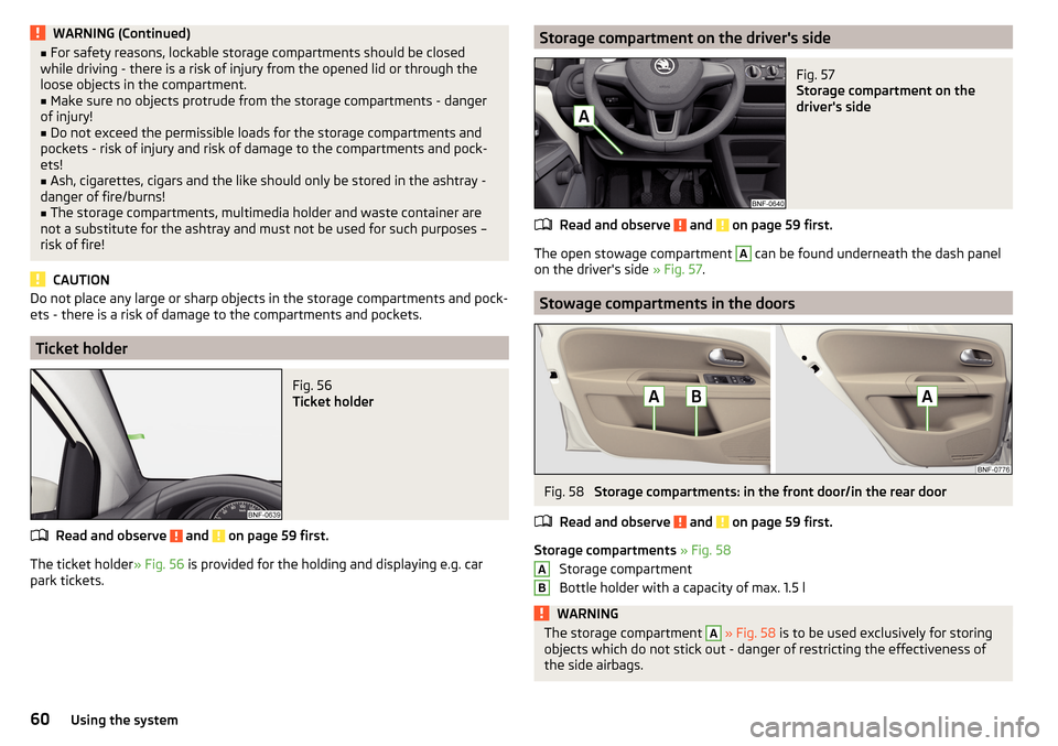 SKODA CITIGO 2016 1.G Owners Manual WARNING (Continued)■For safety reasons, lockable storage compartments should be closed
while driving - there is a risk of injury from the opened lid or through the
loose objects in the compartment.�