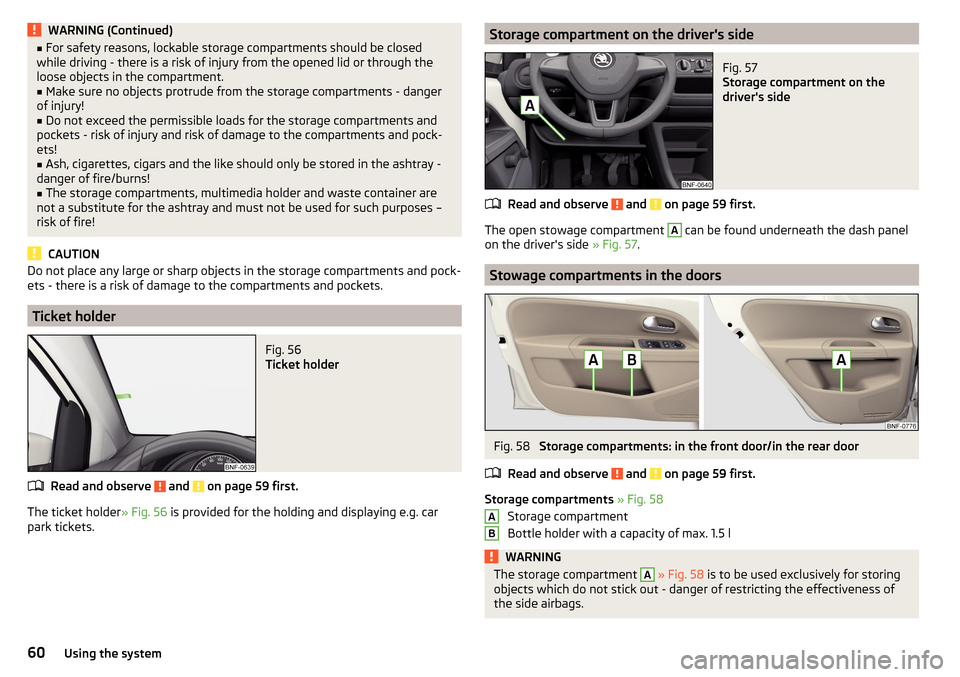 SKODA CITIGO 2016 1.G Repair Manual WARNING (Continued)â– For safety reasons, lockable storage compartments should be closed
while driving - there is a risk of injury from the opened lid or through the
loose objects in the compartment.â SKODA CITIGO 2016 1.G Repair Manual WARNING (Continued)â– For safety reasons, lockable storage compartments should be closed
while driving - there is a risk of injury from the opened lid or through the
loose objects in the compartment.â
