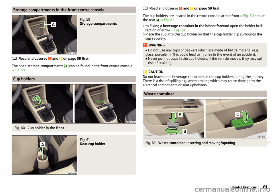 SKODA CITIGO 2016 1.G Repair Manual Storage compartments in the front centre consoleFig. 59
Storage compartments
Read and observe and on page 59 first.
The open storage compartments
A
can be found in the front centre console
» Fig SKODA CITIGO 2016 1.G Repair Manual Storage compartments in the front centre consoleFig. 59
Storage compartments
Read and observe and on page 59 first.
The open storage compartments
A
can be found in the front centre console
» Fig