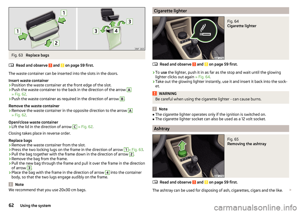 SKODA CITIGO 2016 1.G Repair Manual Fig. 63
Replace bags
Read and observe
and on page 59 first.
The waste container can be inserted into the slots in the doors.
Insert waste container
›
Position the waste container at the front ed SKODA CITIGO 2016 1.G Repair Manual Fig. 63
Replace bags
Read and observe
and on page 59 first.
The waste container can be inserted into the slots in the doors.
Insert waste container
›
Position the waste container at the front ed