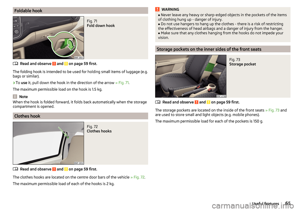 SKODA CITIGO 2016 1.G Owners Manual Foldable hookFig. 71 
Fold down hook
Read and observe  and  on page 59 first.
The folding hook is intended to be used for holding small items of luggage (e.g.
bags or similar).
›
To  use  it, pull d