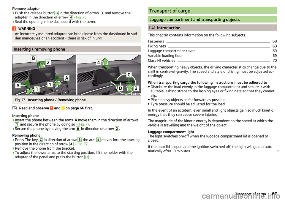 SKODA CITIGO 2016 1.G Owners Manual Remove adapter›Push the release buttonB in the direction of arrow 3 and remove the
adapter in the direction of arrow 4
» Fig. 76 .
›
Seal the opening in the dashboard with the cover.
WARNINGAn in