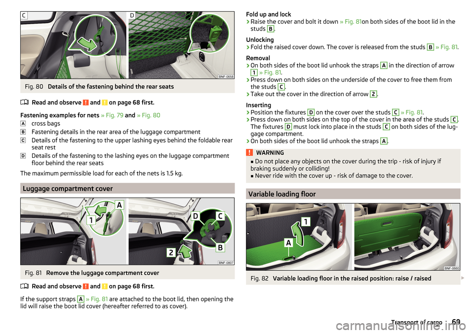 SKODA CITIGO 2016 1.G Owners Manual Fig. 80 
Details of the fastening behind the rear seats
Read and observe 
 and  on page 68 first.
Fastening examples for nets  » Fig. 79  and  » Fig. 80
cross bags
Fastening details in the rear area