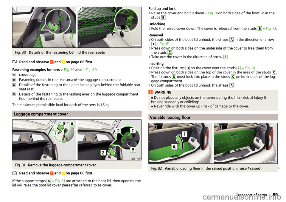 SKODA CITIGO 2016 1.G Manual PDF Fig. 80
Details of the fastening behind the rear seats
Read and observe
and on page 68 first.
Fastening examples for nets » Fig. 79 and » Fig. 80
cross bags
Fastening details in the rear area SKODA CITIGO 2016 1.G Manual PDF Fig. 80
Details of the fastening behind the rear seats
Read and observe
and on page 68 first.
Fastening examples for nets » Fig. 79 and » Fig. 80
cross bags
Fastening details in the rear area