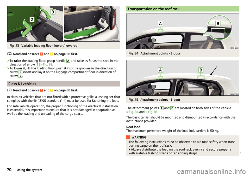 SKODA CITIGO 2016 1.G Owners Manual Fig. 83 
Variable loading floor: lower / lowered
Read and observe 
 and  on page 68 first.
›
To  raise  the loading floor, grasp handle 
A
 and raise as far as the stop in the
direction of arrow 
1
