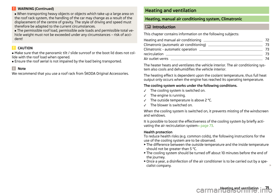 SKODA CITIGO 2016 1.G Owners Manual WARNING (Continued)■When transporting heavy objects or objects which take up a large area on
the roof rack system, the handling of the car may change as a result of the
displacement of the centre of