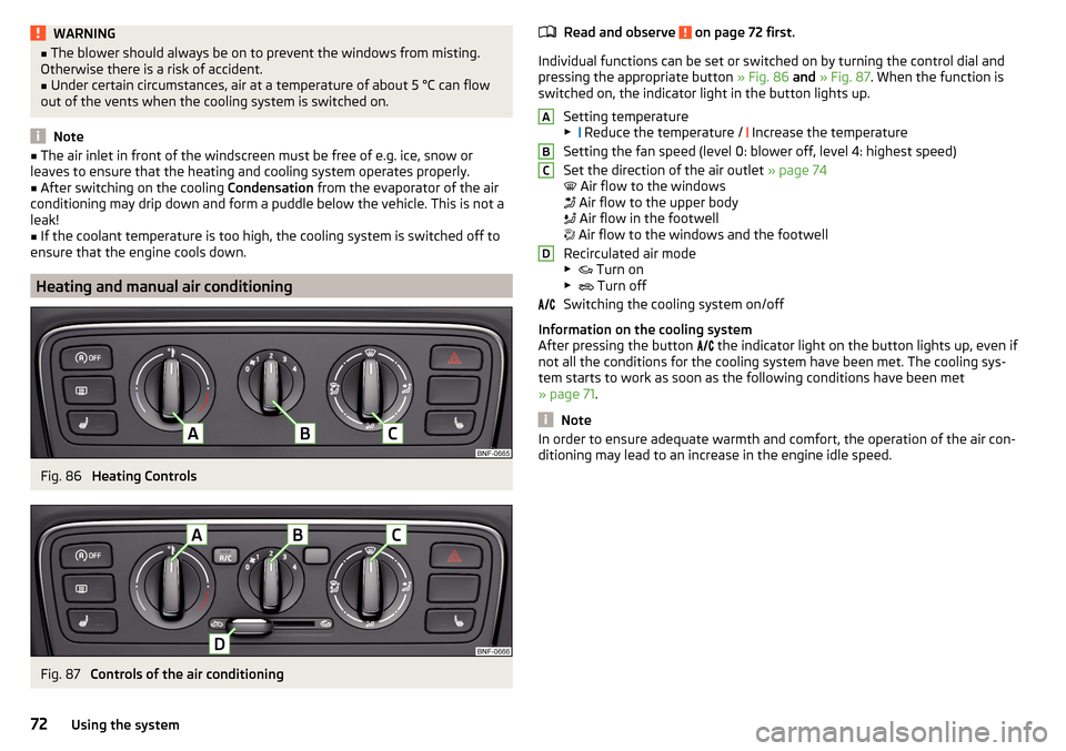 SKODA CITIGO 2016 1.G Owners Guide WARNING■The blower should always be on to prevent the windows from misting.
Otherwise there is a risk of accident.■
Under certain circumstances, air at a temperature of about 5 °C can flow
out of