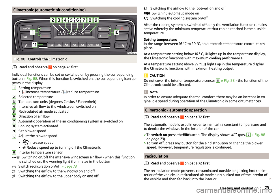 SKODA CITIGO 2016 1.G Owners Manual Climatronic (automatic air conditioning)Fig. 88
Controls the Climatronic
Read and observe
on page 72 first.
Individual functions can be set or switched on by pressing the corresponding
button » F SKODA CITIGO 2016 1.G Owners Manual Climatronic (automatic air conditioning)Fig. 88
Controls the Climatronic
Read and observe
on page 72 first.
Individual functions can be set or switched on by pressing the corresponding
button » F