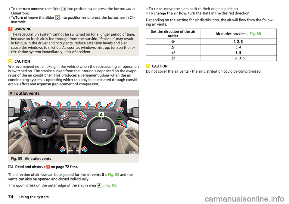 SKODA CITIGO 2016 1.G Owners Manual ›To the 
turn on move the slider D into position   or press the button   in
Climatronic.›
To Turn off move the slider 
D
 into position  
 or press the button  
 in Cli-
matronic.
WARN