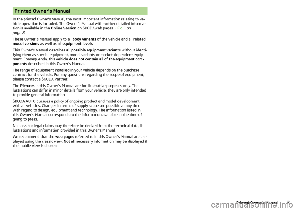 SKODA CITIGO 2016 1.G Owners Manual Printed Owners Manual
In the printed Owners Manual, the most important information relating to ve-
hicle operation is included. The Owners Manual with further detailed informa- tion is available in SKODA CITIGO 2016 1.G Owners Manual Printed Owners Manual
In the printed Owners Manual, the most important information relating to ve-
hicle operation is included. The Owners Manual with further detailed informa- tion is available in