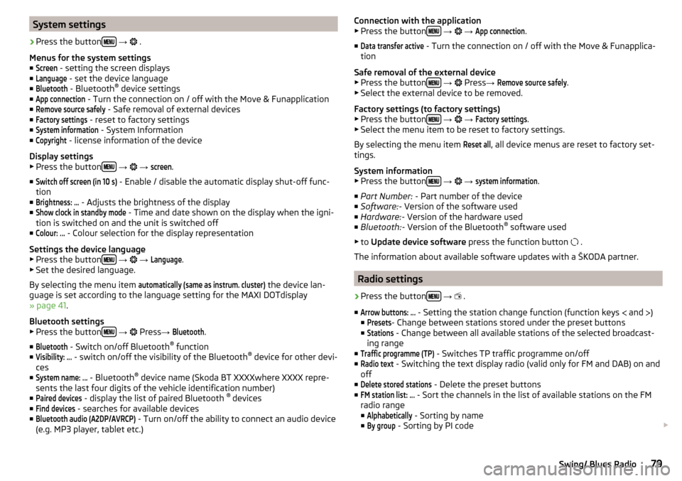 SKODA CITIGO 2016 1.G Owners Manual System settings›
Press the button 
→  
 .
Menus for the system settings ■
Screen
 - setting the screen displays
■
Language
 - set the device language
■
Bluetooth
 - Bluetooth 