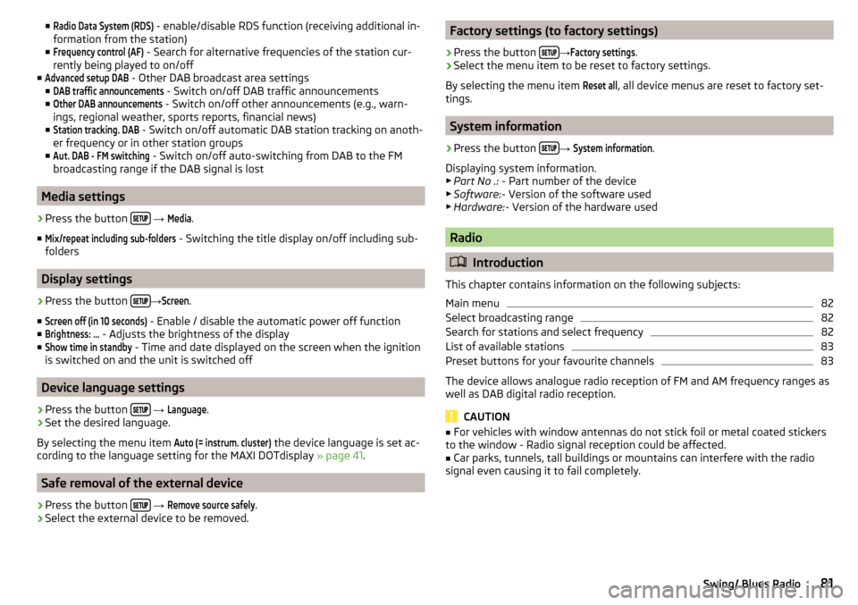 SKODA CITIGO 2016 1.G Owners Manual ■Radio Data System (RDS) - enable/disable RDS function (receiving additional in-
formation from the station)
■Frequency control (AF)
 - Search for alternative frequencies of the station cur-
rentl