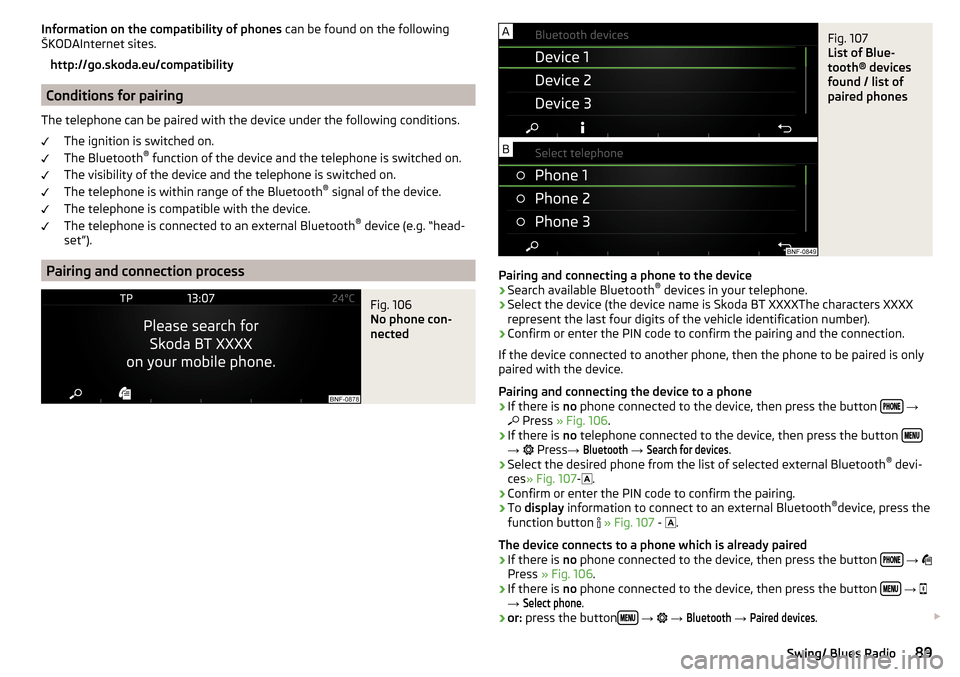 SKODA CITIGO 2016 1.G Owners Manual Information on the compatibility of phones can be found on the following
ŠKODAInternet sites.
http://go.skoda.eu/compatibility
Conditions for pairing
The telephone can be paired with the device under