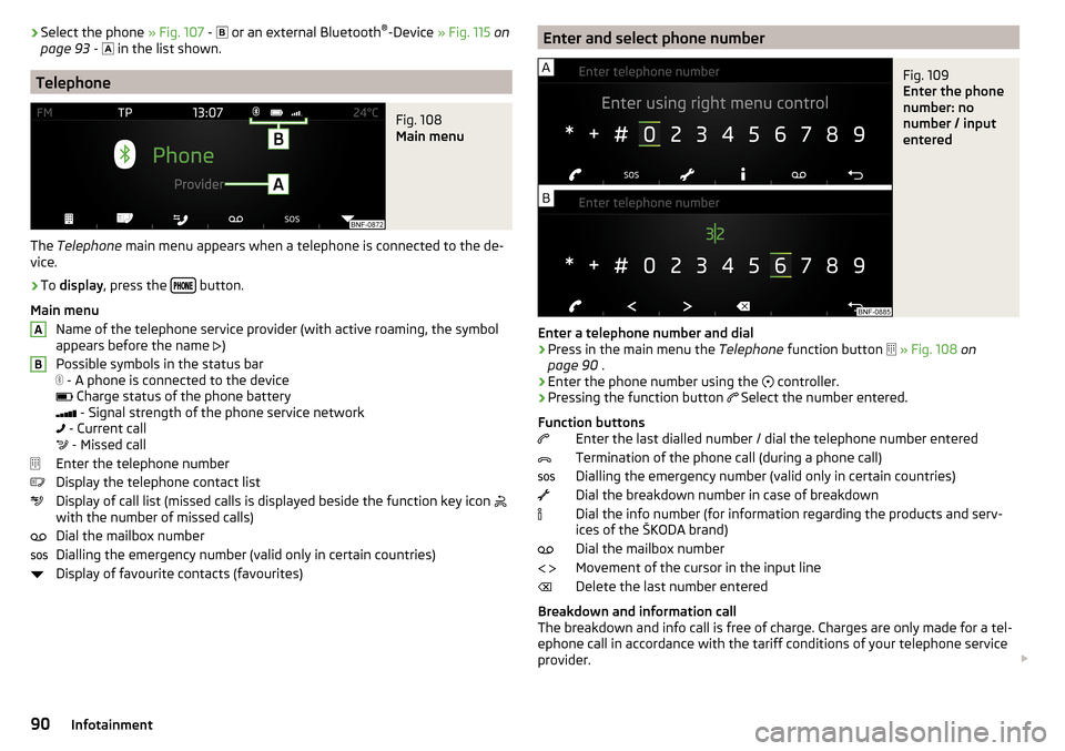 SKODA CITIGO 2016 1.G Owners Manual ›Select the phone 
» Fig. 107 -   or an external Bluetooth ®
-Device  » Fig. 115  on
page 93  -   in the list shown.
Telephone
Fig. 108 
Main menu
The  Telephone  main menu appears when a t