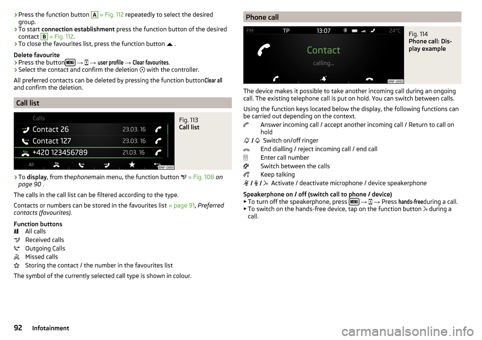 SKODA CITIGO 2016 1.G Owners Manual ›Press the function button A
» Fig. 112 repeatedly to select the desired
group.›
To start connection establishment press the function button of the desired
contact
B
» Fig. 112 .
›
To c SKODA CITIGO 2016 1.G Owners Manual ›Press the function button A
» Fig. 112 repeatedly to select the desired
group.›
To start connection establishment press the function button of the desired
contact
B
» Fig. 112 .
›
To c