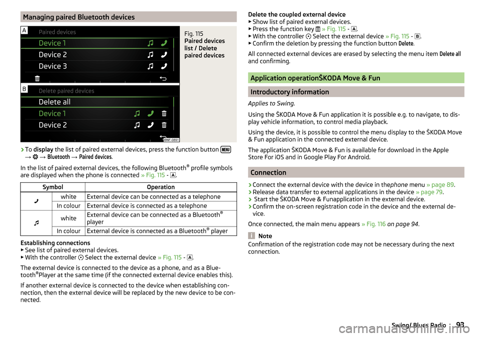 SKODA CITIGO 2016 1.G Owners Manual Managing paired Bluetooth devicesFig. 115
Paired devices
list / Delete
paired devices
›
To display the list of paired external devices, press the function button →
→
Bluet SKODA CITIGO 2016 1.G Owners Manual Managing paired Bluetooth devicesFig. 115
Paired devices
list / Delete
paired devices
›
To display the list of paired external devices, press the function button →
→
Bluet