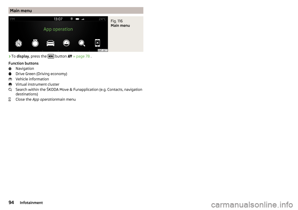 SKODA CITIGO 2016 1.G Owners Manual Main menuFig. 116
Main menu
›
To display , press the button
» page 78 .
Function buttons Navigation
Drive Green (Driving economy)
Vehicle information
Virtual instrument SKODA CITIGO 2016 1.G Owners Manual Main menuFig. 116
Main menu
›
To display , press the button
» page 78 .
Function buttons Navigation
Drive Green (Driving economy)
Vehicle information
Virtual instrument