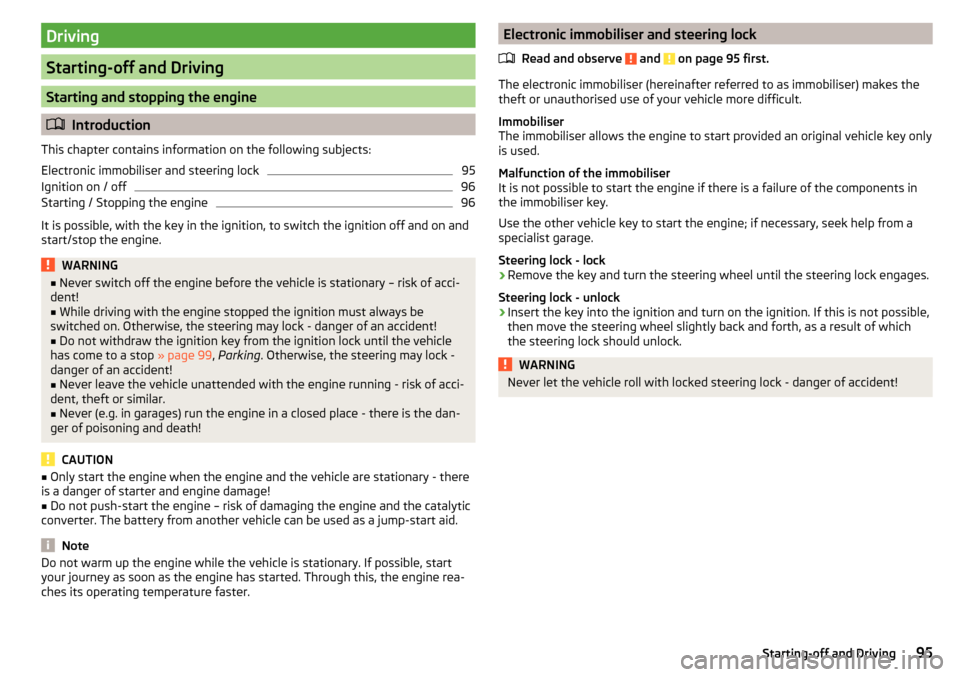 SKODA CITIGO 2016 1.G Owners Manual Driving
Starting-off and Driving
Starting and stopping the engine
Introduction
This chapter contains information on the following subjects:
Electronic immobiliser and steering lock
95
Ignition on / SKODA CITIGO 2016 1.G Owners Manual Driving
Starting-off and Driving
Starting and stopping the engine
Introduction
This chapter contains information on the following subjects:
Electronic immobiliser and steering lock
95
Ignition on /