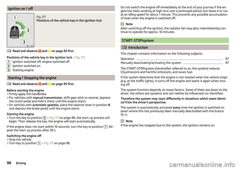 SKODA CITIGO 2016 1.G Owners Manual Ignition on / offFig. 117
Positions of the vehicle key in the ignition lock
Read and observe and on page 95 first.
Positions of the vehicle key in the ignition lock » Fig. 117
Ignition switched of SKODA CITIGO 2016 1.G Owners Manual Ignition on / offFig. 117
Positions of the vehicle key in the ignition lock
Read and observe and on page 95 first.
Positions of the vehicle key in the ignition lock » Fig. 117
Ignition switched of