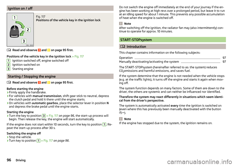 SKODA CITIGO 2016 1.G Owners Guide Ignition on / offFig. 117 
Positions of the vehicle key in the ignition lock
Read and observe  and  on page 95 first.
Positions of the vehicle key in the ignition lock » Fig. 117
Ignition switched of