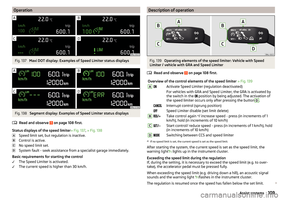 SKODA FABIA 2016 3.G / NJ Owners Manual OperationFig. 137
Maxi DOT display: Examples of Speed Limiter status displays
Fig. 138
Segment display: Examples of Speed Limiter status displays
Read and observe
on page 108 first.
Status display SKODA FABIA 2016 3.G / NJ Owners Manual OperationFig. 137
Maxi DOT display: Examples of Speed Limiter status displays
Fig. 138
Segment display: Examples of Speed Limiter status displays
Read and observe
on page 108 first.
Status display