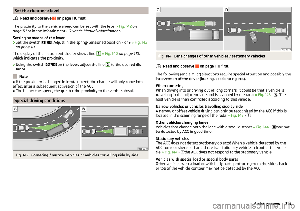 SKODA FABIA 2016 3.G / NJ Owners Manual Set the clearance levelRead and observe
on page 110 first.
The proximity to the vehicle ahead can be set with the lever » Fig. 142 on
page 111 or in the Infotainment » Owners Manual Infotainment SKODA FABIA 2016 3.G / NJ Owners Manual Set the clearance levelRead and observe
on page 110 first.
The proximity to the vehicle ahead can be set with the lever » Fig. 142 on
page 111 or in the Infotainment » Owners Manual Infotainment
