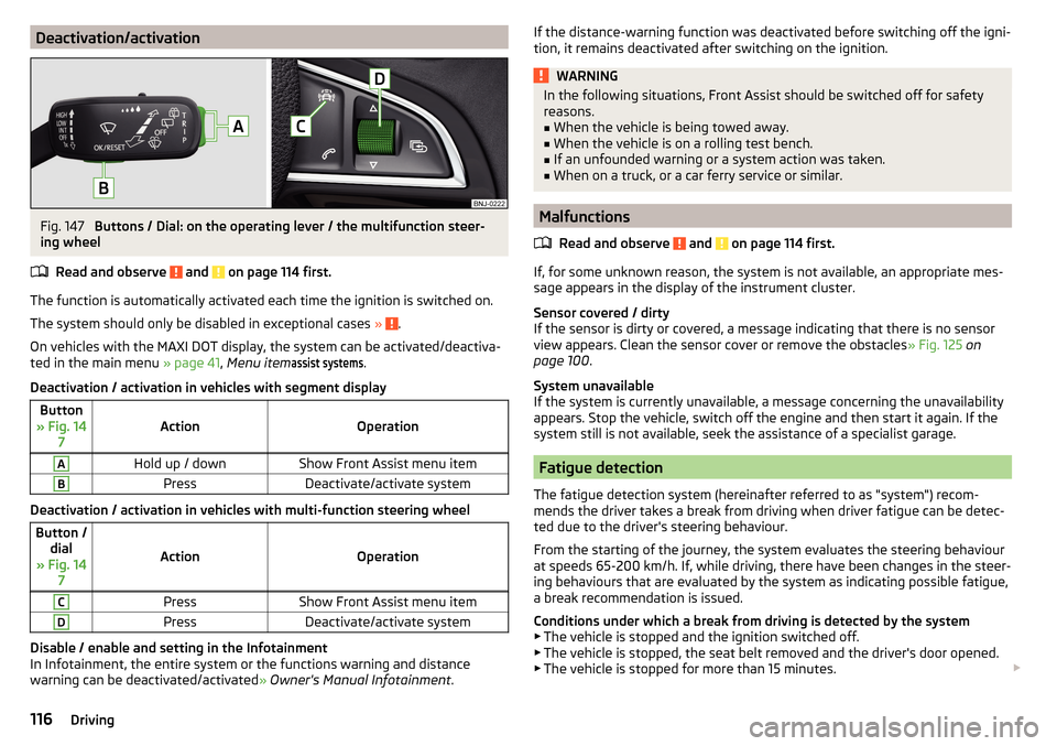 SKODA FABIA 2016 3.G / NJ Owners Manual Deactivation/activationFig. 147 
Buttons / Dial: on the operating lever / the multifunction steer-
ing wheel
Read and observe 
 and  on page 114 first.
The function is automatically activated each tim