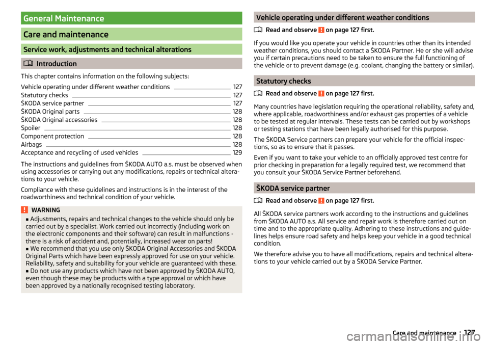 SKODA FABIA 2016 3.G / NJ Owners Manual General Maintenance
Care and maintenance
Service work, adjustments and technical alterations
Introduction
This chapter contains information on the following subjects:
Vehicle operating under differ SKODA FABIA 2016 3.G / NJ Owners Manual General Maintenance
Care and maintenance
Service work, adjustments and technical alterations
Introduction
This chapter contains information on the following subjects:
Vehicle operating under differ