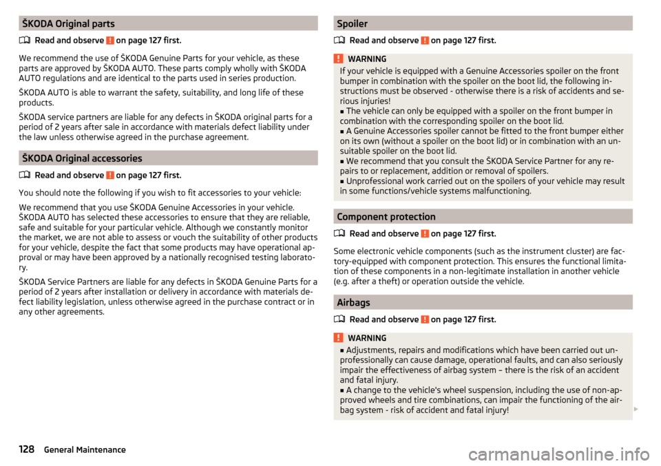 SKODA FABIA 2016 3.G / NJ Owners Manual ŠKODA Original partsRead and observe 
 on page 127 first.
We recommend the use of ŠKODA Genuine Parts for your vehicle, as these
parts are approved by ŠKODA AUTO. These parts comply wholly with ŠK