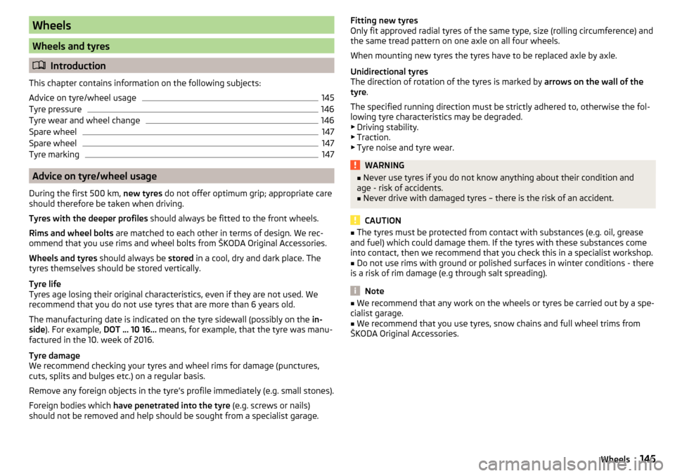 SKODA FABIA 2016 3.G / NJ Owners Manual Wheels
Wheels and tyres
Introduction
This chapter contains information on the following subjects:
Advice on tyre/wheel usage
145
Tyre pressure
146
Tyre wear and wheel change
146
Spare wheel
147
Spa