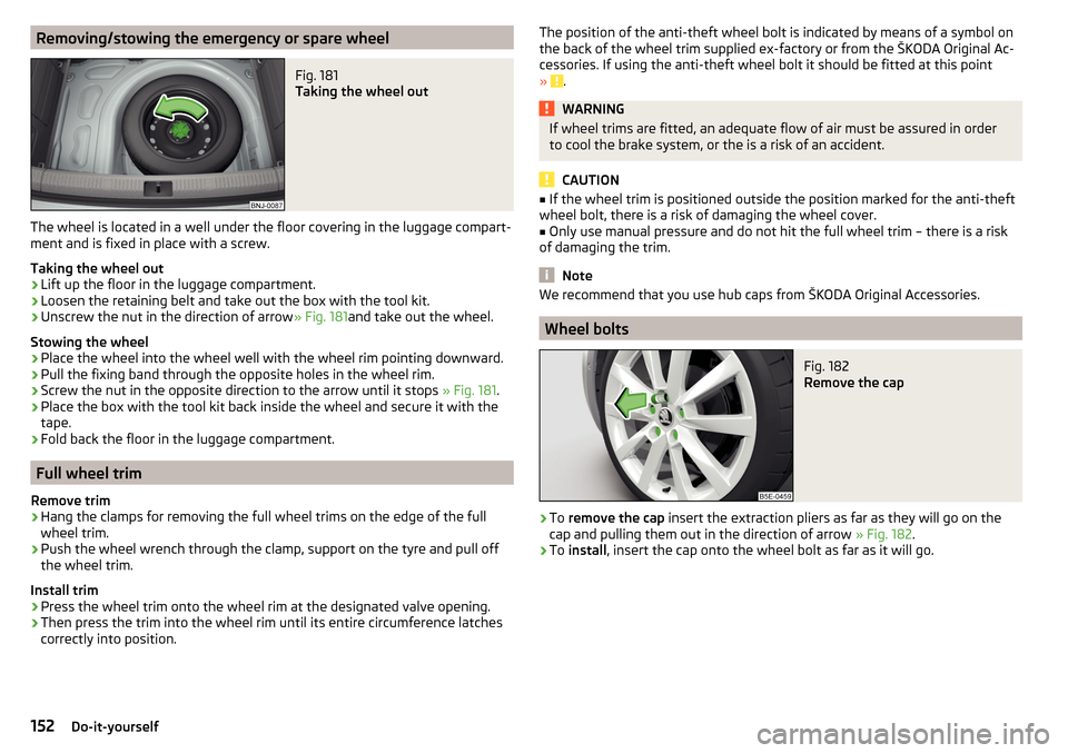 SKODA FABIA 2016 3.G / NJ Owners Manual Removing/stowing the emergency or spare wheelFig. 181 
Taking the wheel out
The wheel is located in a well under the floor covering in the luggage compart-
ment and is fixed in place with a screw.
Tak
