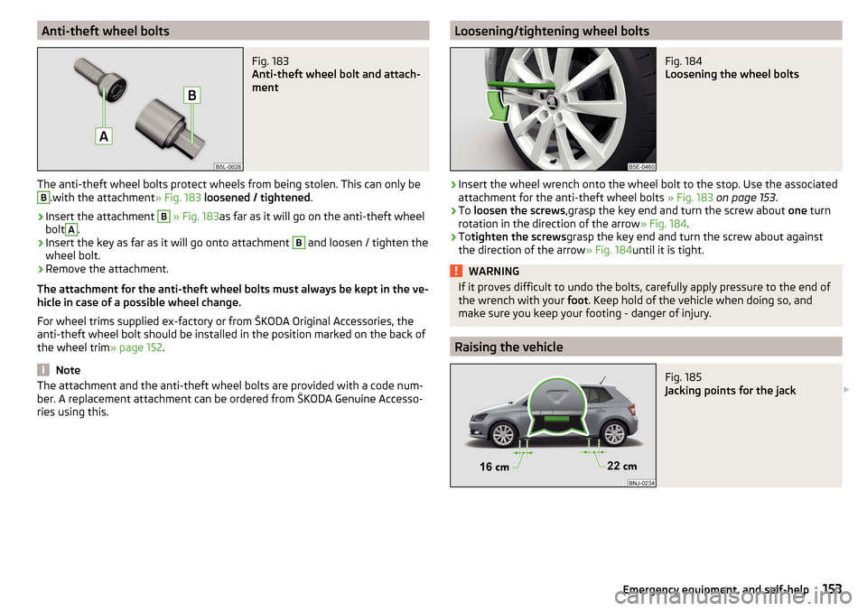 SKODA FABIA 2016 3.G / NJ Owners Manual Anti-theft wheel boltsFig. 183 
Anti-theft wheel bolt and attach-
ment
The anti-theft wheel bolts protect wheels from being stolen. This can only be
B
.with the attachment » Fig. 183 loosened / tight