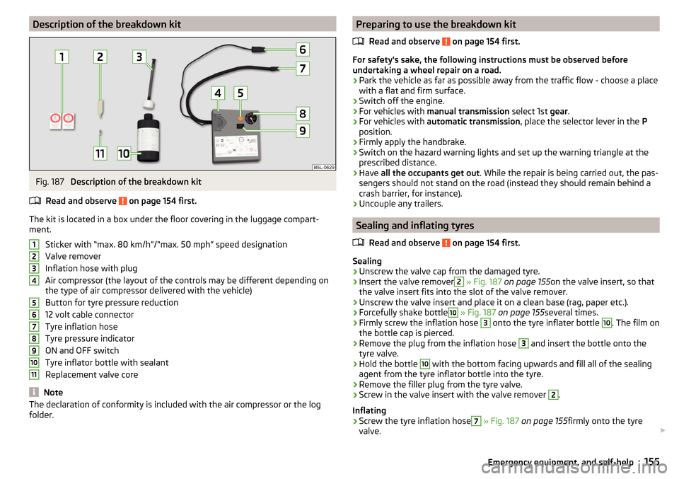 SKODA FABIA 2016 3.G / NJ Owners Manual Description of the breakdown kitFig. 187 
Description of the breakdown kit
Read and observe 
 on page 154 first.
The kit is located in a box under the floor covering in the luggage compart-
ment.
Stic