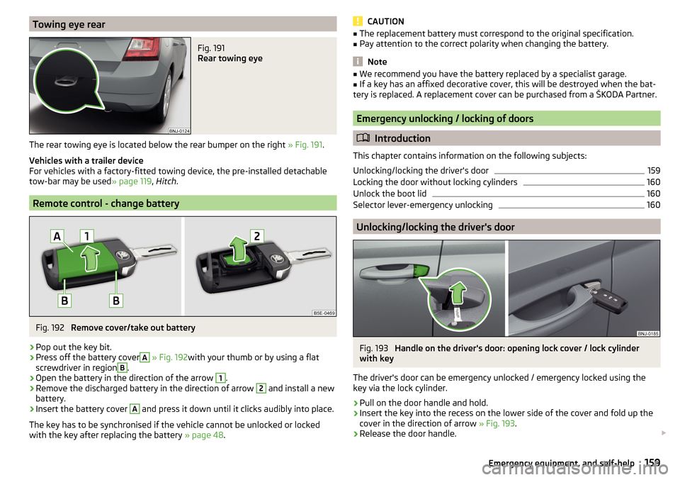 SKODA FABIA 2016 3.G / NJ Owners Manual Towing eye rearFig. 191 
Rear towing eye
The rear towing eye is located below the rear bumper on the right » Fig. 191.
Vehicles with a trailer device
For vehicles with a factory-fitted towing device,