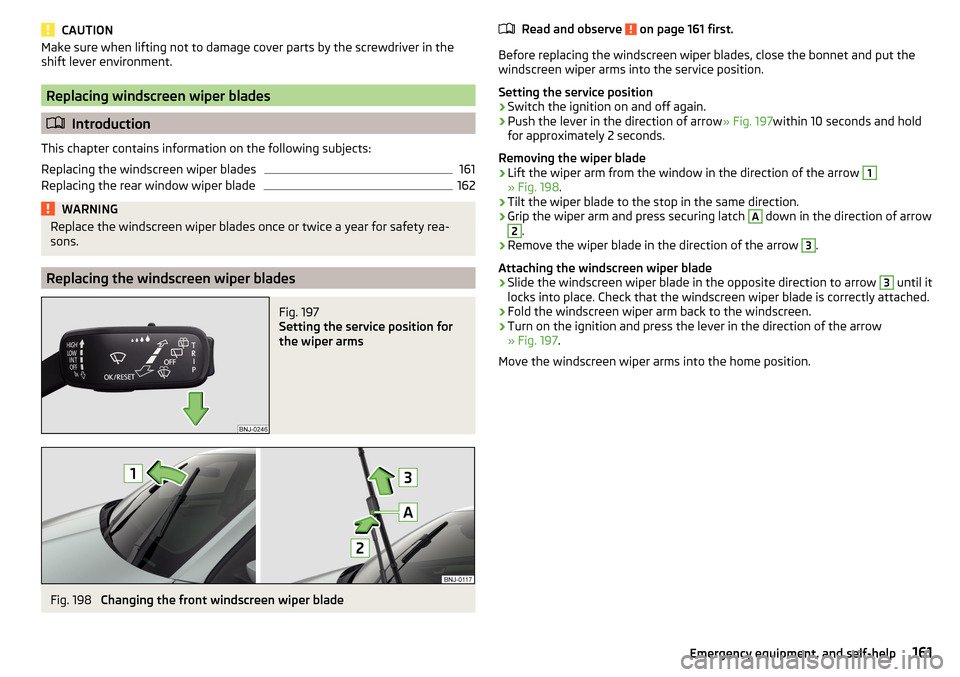 SKODA FABIA 2016 3.G / NJ Owners Manual CAUTIONMake sure when lifting not to damage cover parts by the screwdriver in the
shift lever environment.
Replacing windscreen wiper blades
Introduction
This chapter contains information on the f SKODA FABIA 2016 3.G / NJ Owners Manual CAUTIONMake sure when lifting not to damage cover parts by the screwdriver in the
shift lever environment.
Replacing windscreen wiper blades
Introduction
This chapter contains information on the f