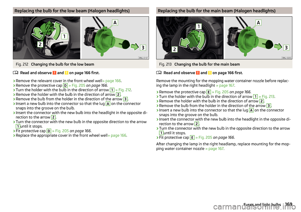 SKODA FABIA 2016 3.G / NJ Owners Manual Replacing the bulb for the low beam (Halogen headlights)Fig. 212 
Changing the bulb for the low beam
Read and observe 
 and  on page 166 first.
›
Remove the relevant cover in the front wheel well »