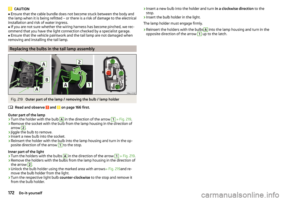 SKODA FABIA 2016 3.G / NJ Owners Manual CAUTION■Ensure that the cable bundle does not become stuck between the body and
the lamp when it is being refitted – or there is a risk of damage to the electrical
installation and risk of water i
