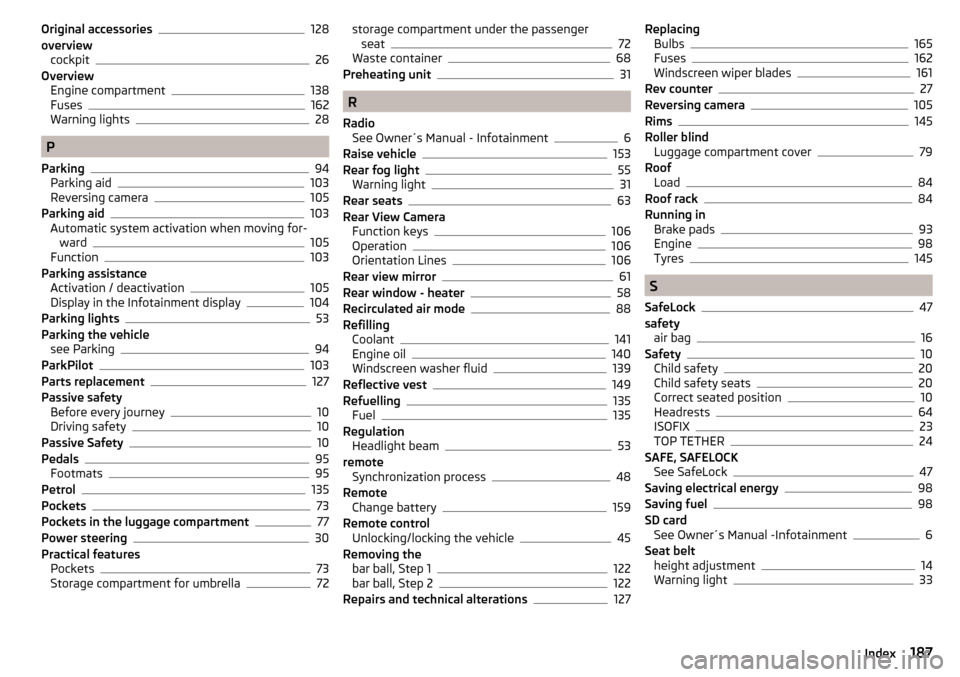 SKODA FABIA 2016 3.G / NJ Owners Manual Original accessories128
overview cockpit
26
Overview Engine compartment
138
Fuses162
Warning lights28
P
Parking
94
Parking aid103
Reversing camera105
Parking aid103
Automatic system activation when mo