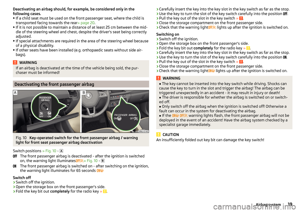 SKODA FABIA 2016 3.G / NJ Owners Manual Deactivating an airbag should, for example, be considered only in the
following cases.
▶ If a child seat must be used on the front passenger seat, where the child is
transported facing towards the r