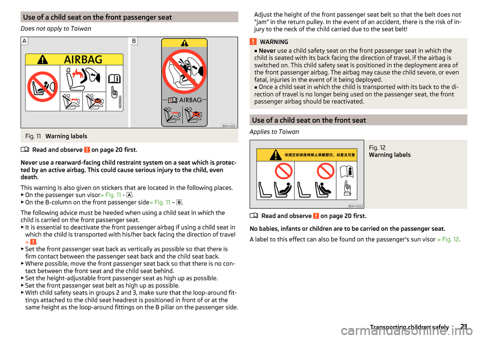SKODA FABIA 2016 3.G / NJ Owners Guide Use of a child seat on the front passenger seat
Does not apply to TaiwanFig. 11 
Warning labels
Read and observe 
 on page 20 first.
Never use a rearward-facing child restraint system on a seat which 