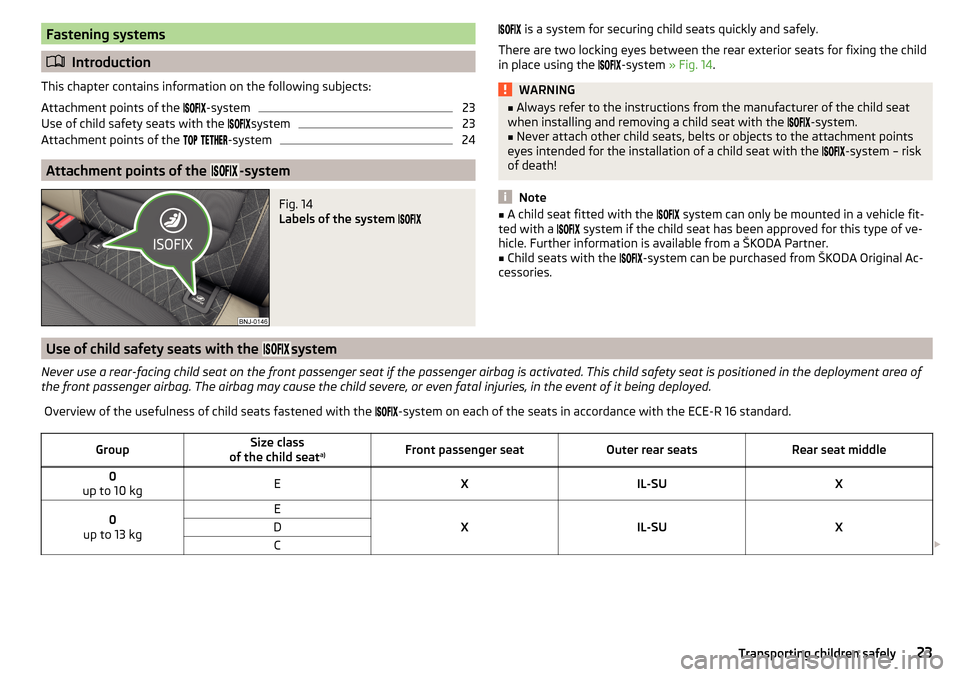 SKODA FABIA 2016 3.G / NJ Owners Guide Fastening systems
Introduction
This chapter contains information on the following subjects:
Attachment points of the  
-system
23
Use of child safety seats with the  �